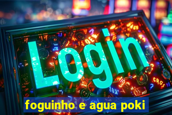 foguinho e agua poki